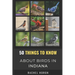 50 Things to Know About Birds in Indiana: Birds in the Crossroads of America