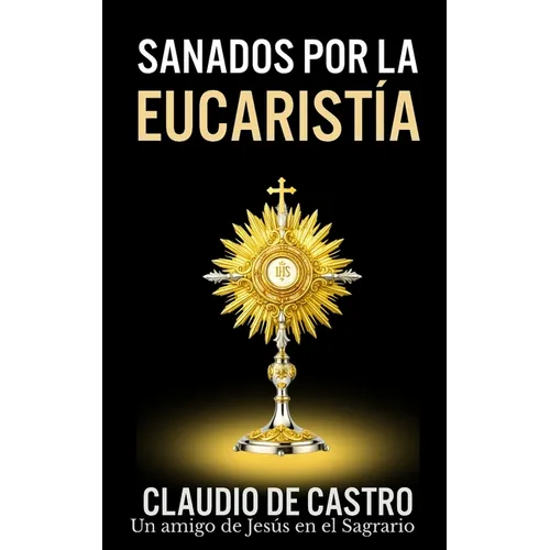 Sanados por el GRAN MILAGRO de la EucaristÍa: "No temas.Nunca te dejaré ni te desampararé".