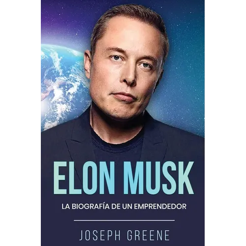 Elon Musk: La Biografía de un Emprendedor