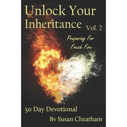 Unlock Your Inheritance Volume 2 - Preparing for Fresh Fire: 50 Day Devotional