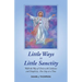 Little Ways to Little Sanctity: Walk the Way of Christ with Littleness and Simplicity...One Step at a Time