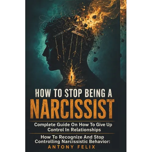 How To Stop Being A Narcissist: Complete Guide On How To Give Up Control In Relationships How To Recognize And Stop Controlling Narcissistic Behavior: