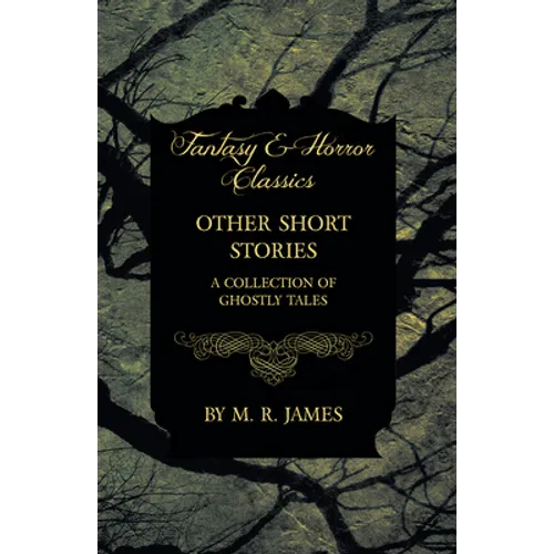 Other Short Stories - A Collection of Ghostly Tales (Fantasy and Horror Classics)