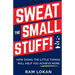 Sweat the Small Stuff!: How Doing the Little Things Will Help You Achieve More