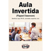 Aula Invertida (Flipped Classroom): Beneficios, Apps, RRSS, actividades, esquemas, usos