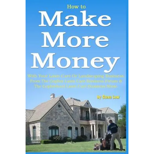 How to Make More Money with your lawn care or landscaping business. From The Gopher Lawn Care Business Forum & The GopherHaul Lawn Care Business Show.