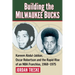 Building the Milwaukee Bucks: Kareem Abdul-Jabbar, Oscar Robertson and the Rapid Rise of an NBA Franchise, 1968-1975
