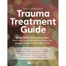 The Complete Trauma Treatment Guide: Over 150 Clinical Worksheets, Exercises, and Interventions to Identify, Assess, and Treat Traumatic Stress