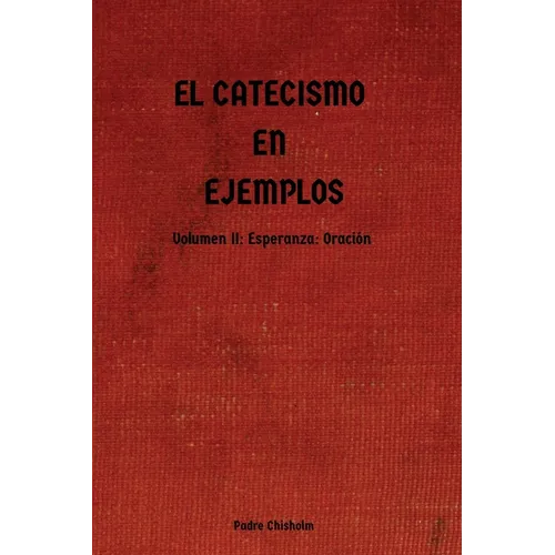 El Catecismo En Ejemplos: Volumen II: Esperanza: Oración