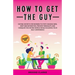 How to Get the Guy: Dating Secrets For Women to Stop Chasing Men, Keep Him Interested, Prevent Breakups and Conquer the Dating World While Building Yo