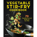 Vegetable Stir-Fry Cookbook: 70 Vegetable-Forward Recipes for Your Wok