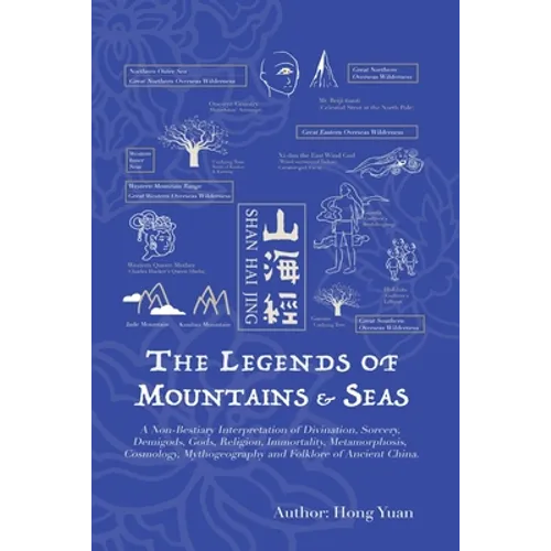 The Legends of Mountains & Seas: A Non-Bestiary Interpretation of Divination, Sorcery, Demigods, Gods, Religion, Immortality, Metamorphosis, Cosmology