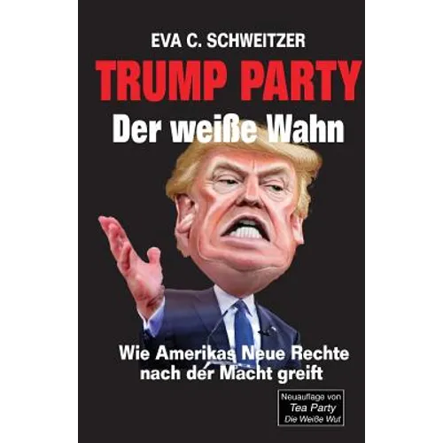 Trump Party. Der weiße Wahn. Wie Amerikas Neue Rechte nach der Macht greift