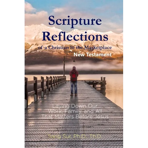 Scripture Reflections of a Christian in the Marketplace - New Testament: Laying Down Our Work, Family, and All That Matters Before Jesus
