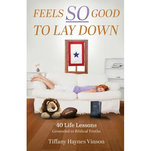 Feels SO Good to Lay Down: 40 Life Lessons Grounded in Biblical Truths