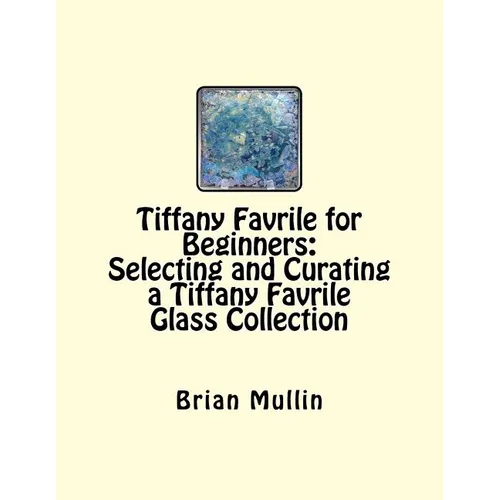 Tiffany Favrile for Beginners: Selecting and Curating a Tiffany Favrile Glass Collection