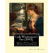Lady Windermere's Fan (1892). By: Oscar Wilde: Lady Windermere's Fan, A Play About a Good Woman is a four-act comedy by Oscar Wilde