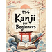 Kanji for Beginners: A Step-by-Step N4 Writing Practice Workbook with Essential JLPT Vocabulary, Genkouyoushi Pages, and Kanji Mnemonics for Adults, a