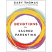 Devotions for Sacred Parenting: Growing in Christ as You Raise Godly Children (a 52-Week Devotional - The Perfect Christian Gift for Seasoned, New, an