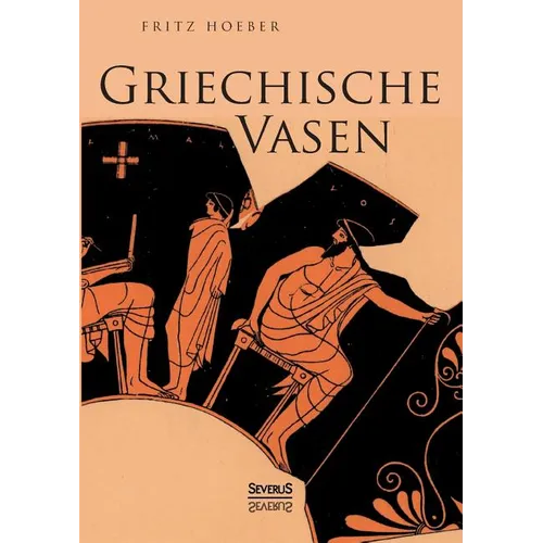 Griechische Vasen: Mit 78 Abbildungen nach Vasengemälden und Gefässformen, darunter 4 Farbentafeln
