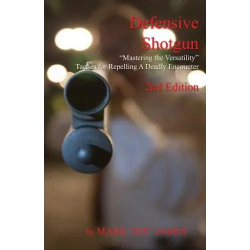 Defensive Shotgun - Mastering the Versatility: Tactics for Repelling A Deadly Encounter