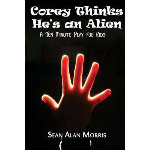 Corey Thinks He's an Alien: A Ten-Minute Play For Kids