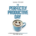The Perfectly Productive Day