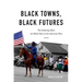 Black Towns, Black Futures: The Enduring Allure of a Black Place in the American West