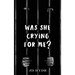 Was She Crying For Me?