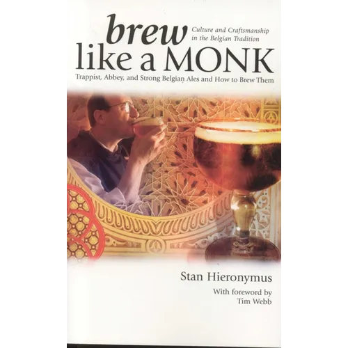 Brew Like a Monk: Trappist, Abbey, and Strong Belgian Ales and How to Brew Them