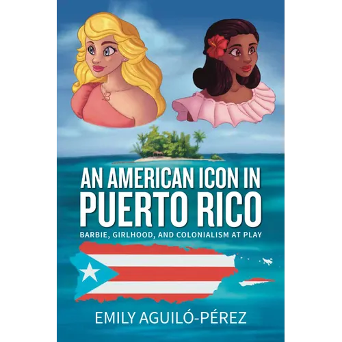 An American Icon in Puerto Rico: Barbie, Girlhood, and Colonialism at Play