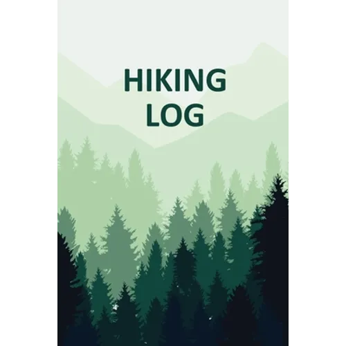 Hiking Log Book: Tracker and Log Record Book For Hikers, Backpacking Diary, Write-In Notebook Prompts For Trail Conditions, Details, Location, Weather