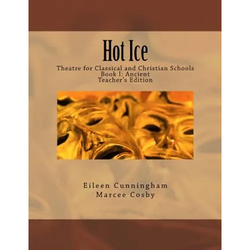 Hot Ice: Theatre for Classical and Christian Schools: Teacher's Edition