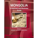 Mongolia Investment and Business Guide Volume 1 Strategic and Practical Information