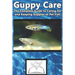 Guppy Care: The Complete Guide to Caring for and Keeping Guppies as Pet Fish