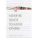 Never Be Quick To Judge Others