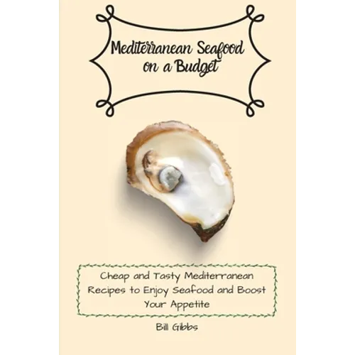 Mediterranean Seafood on a Budget: Cheap and Tasty Mediterranean Recipes to Enjoy Seafood and Boost Your Appetite