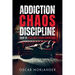 Addiction, Chaos, Discipline: How to Stay Free from Addiction