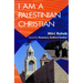 I Am a Palestinian Christian: God and Politics in the Holy Land: A Personal Testimony