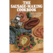 The Sausage-Making Cookbook: Complete Instructions and Recipes for Making 230 Kinds of Sausage Easily in Your Own Kitchen