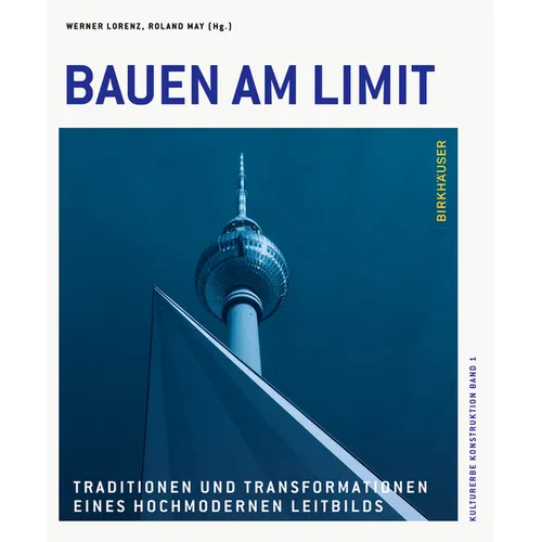 Bauen Am Limit: Traditionen Und Transformationen Eines Hochmodernen Leitbilds