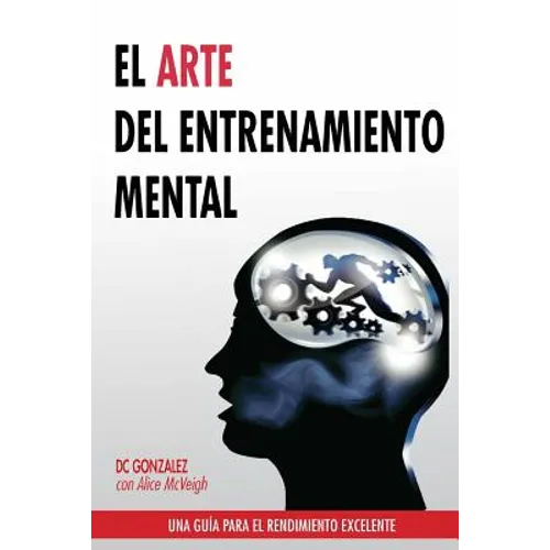 El Arte del Entrenamiento Mental: Una Guia Para El Rendimiento Excelente