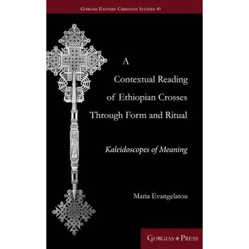 A Contextual Reading of Ethiopian Crosses through Form and Ritual: Kaleidoscopes of Meaning