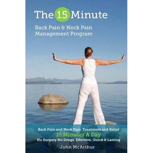 The 15 Minute Back Pain and Neck Pain Management Program: Back Pain and Neck Pain Treatment and Relief 15 Minutes a Day No Surgery No Drugs. Effective