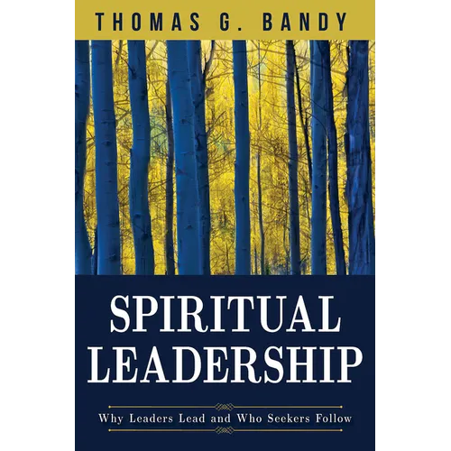 Spiritual Leadership: Why Leaders Lead and Who Seekers Follow