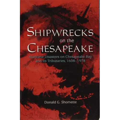 Shipwrecks on the Chesapeake: Maritime Disasters on Chesapeake Bay and Its Tributaries, 1608- 1978