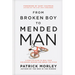 From Broken Boy to Mended Man: A Positive Plan to Heal Your Childhood Wounds and Break the Cycle