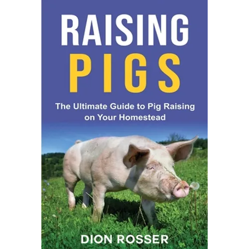 Raising Pigs: The Ultimate Guide to Pig Raising on Your Homestead