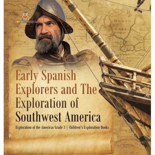 Early Spanish Explorers and The Exploration of Southwest America Exploration of the Americas Grade 3 Children's Exploration Books