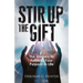 Stir Up the Gift: The Journey to Fulfilling Your Purpose in Life